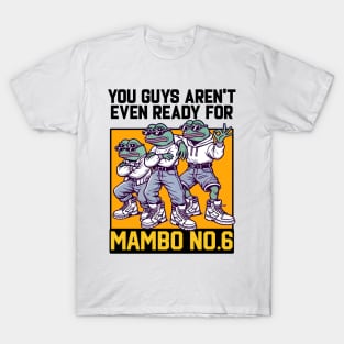 You guys aren't even ready for Mambo 6 T-Shirt